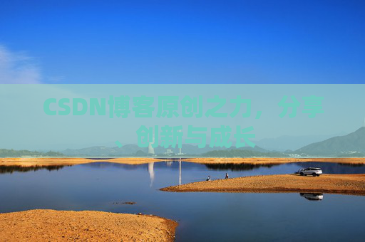 CSDN博客原创之力，分享、创新与成长